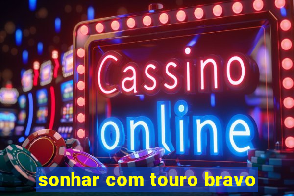 sonhar com touro bravo